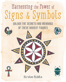 Harnessing the Power of Signs & Symbols (Unlock the secrets and meanings of these ancient figures) by Kirsten Riddle, 9781800650893
