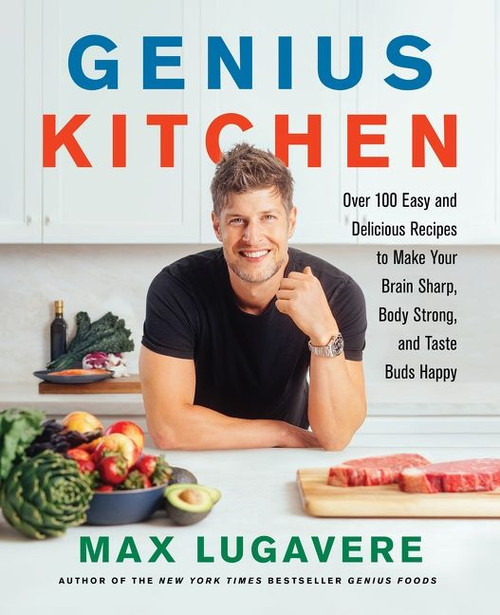 Genius Kitchen (Over 100 Easy and Delicious Recipes to Make Your Brain Sharp, Body Strong, and Taste Buds Happy) by Max Lugavere, 9780063022942