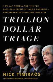 Trillion Dollar Triage (How Jay Powell and the Fed Battled a President and a Pandemic---and  Prevented Economic Disaster) by Nick Timiraos, 9780316272810