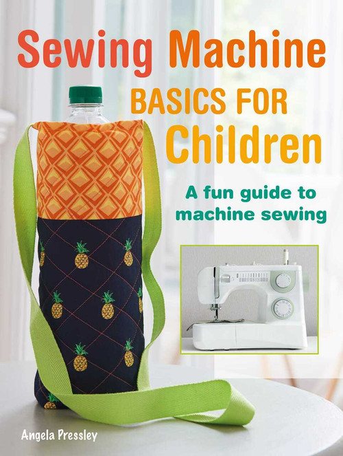 Sewing Machine Basics for Children (A fun guide to machine sewing) by Angela Pressley, 9781800651029