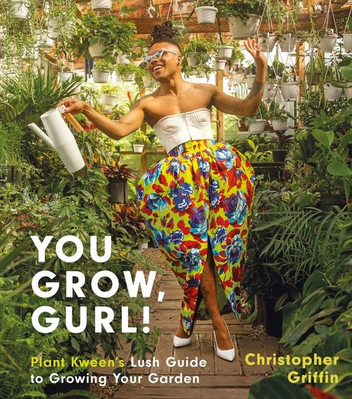 You Grow, Gurl! (Plant Kween's Lush Guide to Growing Your Garden) by Christopher Griffin, 9780063077041