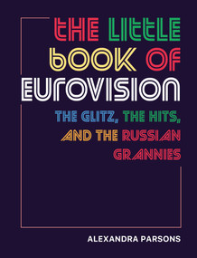 The Little Book of Eurovision (The glitz, the hits, and the Russian grannies) - 9781912983513 by Alexandra Parsons, 9781912983513