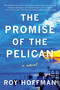 The Promise of the Pelican (A Novel) by Roy Hoffman, 9781950994342