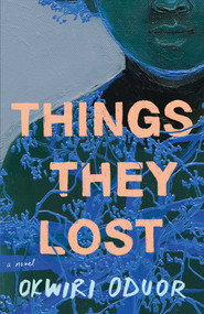 Things They Lost (A Novel) by Okwiri Oduor, 9781982102579