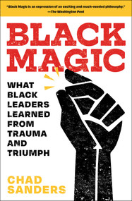 Black Magic (What Black Leaders Learned from Trauma and Triumph) - 9781982104238 by Chad Sanders, 9781982104238