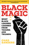 Black Magic (What Black Leaders Learned from Trauma and Triumph) - 9781982104238 by Chad Sanders, 9781982104238