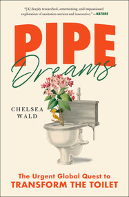 Pipe Dreams (The Urgent Global Quest to Transform the Toilet) - 9781982116224 by Chelsea Wald, 9781982116224