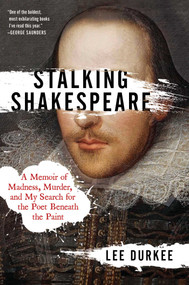 Stalking Shakespeare (A Memoir of Madness, Murder, and My Search for the Poet Beneath the Paint) by Lee Durkee, 9781982127145