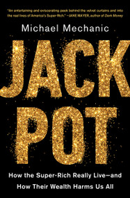 Jackpot (How the Super-Rich Really Live-and How Their Wealth Harms Us All) - 9781982127220 by Michael Mechanic