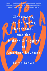 To Raise a Boy (Classrooms, Locker Rooms, Bedrooms, and the Hidden Struggles of American Boyhood) - 9781982128098 by Emma Brown, 9781982128098