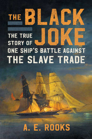 The Black Joke (The True Story of One Ship's Battle Against the Slave Trade) by A.E. Rooks, 9781982128265