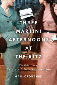 Three-Martini Afternoons at the Ritz (The Rebellion of Sylvia Plath & Anne Sexton) - 9781982138424 by Gail Crowther, 9781982138424