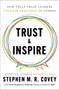 Trust and Inspire (How Truly Great Leaders Unleash Greatness in Others) by Stephen M.R. Covey, 9781982143725