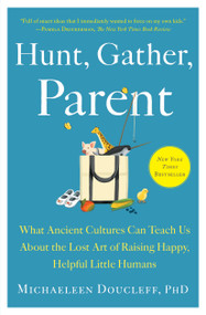 Hunt, Gather, Parent (What Ancient Cultures Can Teach Us About the Lost Art of Raising Happy, Helpful Little Humans) - 9781982149680 by Michaeleen Doucleff, 9781982149680