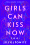 Girls Can Kiss Now (Essays) by Jill Gutowitz, 9781982158507