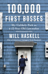 100,000 First Bosses (My Unlikely Path as a 22-Year-Old Lawmaker) by Will Haskell, 9781982164010