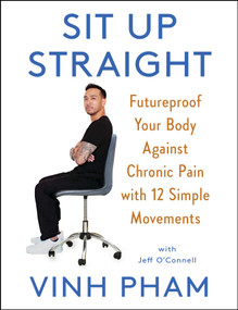 Sit Up Straight (Futureproof Your Body Against Chronic Pain with 12 Simple Movements) by Vinh Pham, Jeff O'Connell, 9781982181567
