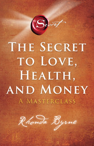 The Secret to Love, Health, and Money (A Masterclass) by Rhonda Byrne, 9781982188603