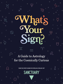 What's Your Sign? (A Guide to Astrology for the Cosmically Curious) by Sanctuary Astrology, 9781524871550
