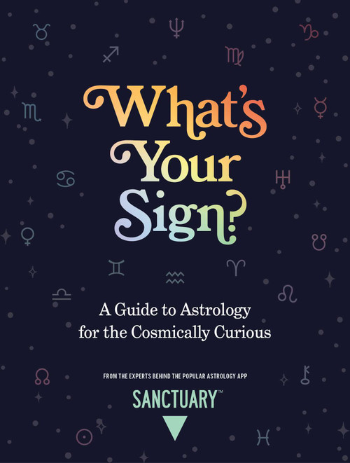 What's Your Sign? (A Guide to Astrology for the Cosmically Curious) by Sanctuary Astrology, 9781524871550