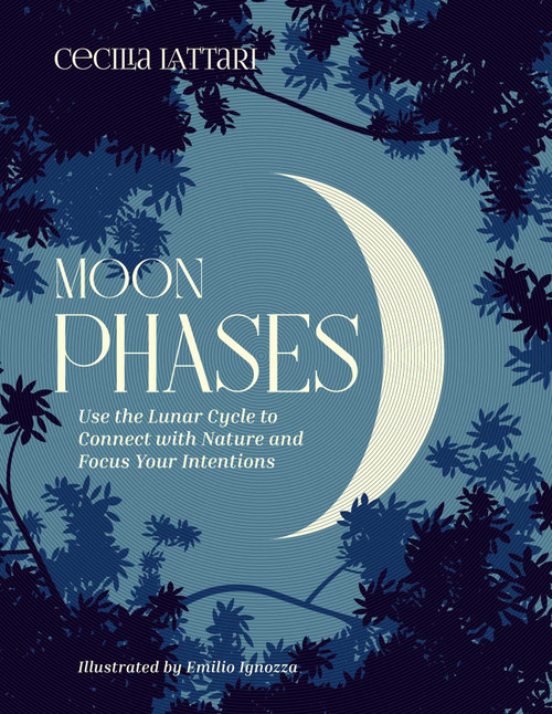 Moon Phases (Use the Lunar Cycle to Connect with Nature and Focus Your Intentions) by Cecilia Lattari, Emilio Ignozza, 9781524871802