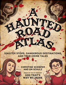 A Haunted Road Atlas (Sinister Stops, Dangerous Destinations, and True Crime Tales) by Christine Schiefer, Em Schulz, 9781524872106