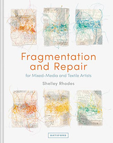 Fragmentation and Repair (for Mixed-Media and Textile Artists) by Shelley Rhodes, 9781849946100