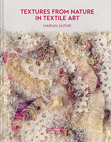 Textures from Nature in Textile Art (Natural inspiration for mixed-media and textile artists) by Marian Jazmik, 9781849946704