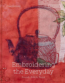 Embroidering the Everyday (Found, Stitch and Paint) by Cas Holmes, 9781849947114
