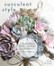 Succulent Style (A Gardener's Guide to Growing and Crafting with Succulents (Plant Style Decor, DIY Interior Design, Gift For Gardeners)) by Julia Hillier, 9781642507850