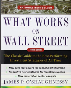 What Works on Wall Street, Fourth Edition: The Classic Guide to the Best-Performing Investment Strategies of All Time by James P. O'Shaughnessy, 9780071625760