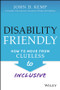 The Disability-Friendly Workplace by John D. Kemp, 9781119830092