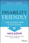 Disability Friendly (How to Move from Clueless to Inclusive) by John D. Kemp, 9781119830092
