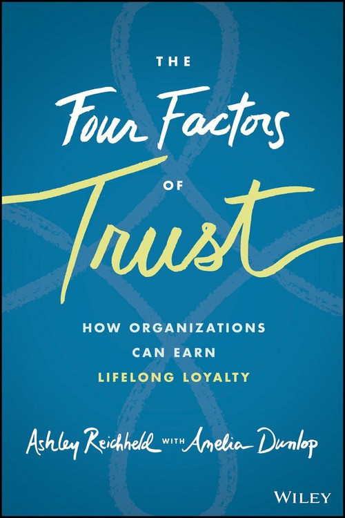 The Four Factors of Trust (How Organizations Can Earn Lifelong Loyalty) by Ashley Reichheld, Amelia Dunlop, 9781119855019