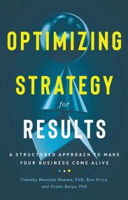 Optimizing Strategy For Results (A Structured Approach to Make Your Business Come Alive) by Ron Price, Timothy Mwololo Waema, BSc, PhD., Evans Baiya, 9781736028384