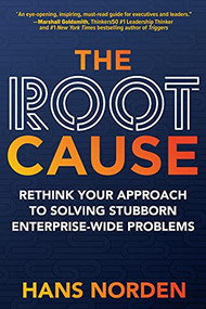 The Root Cause: Rethink Your Approach to Solving Stubborn Enterprise-Wide Problems by Hans Norden, 9781264270170