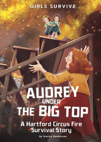 Audrey Under the Big Top (A Hartford Circus Fire Survival Story) by Jessica Gunderson, Wendy Tan Shiau Wei, 9781666330625
