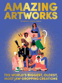 Amazing Artworks (The Biggest, Oldest, Most Jaw-Dropping Creations (Children's Books about Art, Art History Kids)) by Eva Bensard, Charlotte Molas, 9781734761894