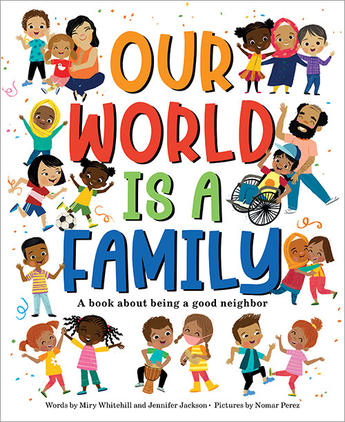 Our World Is a Family (A Book about Being a Good Neighbor) by Miry Whitehill, Jennifer Jackson, Nomar Perez, 9781728231839