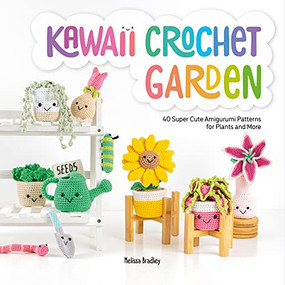 Kawaii Crochet Garden (40 super cute amigurumi patterns for plants and more) by Melissa Bradley, 9781446309063