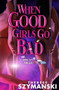 When Good Girls Go Bad by Therese Szymanski, 9781931513111