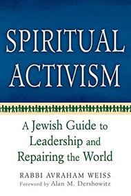 Spiritual Activism (A Jewish Guide to Leadership and Repairing the World) by Rabbi Avraham Weiss, Alan Dershowitz, 9781580234184