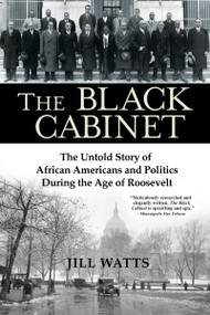 The Black Cabinet (The Untold Story of African Americans and Politics During the Age of Roosevelt) - 9780802148667 by Jill Watts