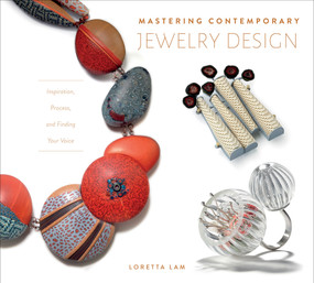 Mastering Contemporary Jewelry Design (Inspiration, Process, and Finding Your Voice) by Loretta Lam, 9780764359194
