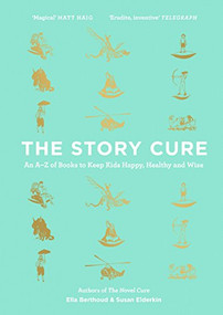 The Story Cure (An A-Z of Books to Keep Kids Happy, Healthy and Wise) - 9781782115298 by Ella Berthoud, Susan Elderkin, Rohan Eason, 9781782115298
