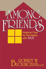 Among Friends (Hospice Care for the Person with AIDS) - 9780879757595 by Robert W. Buckingham, 9780879757595