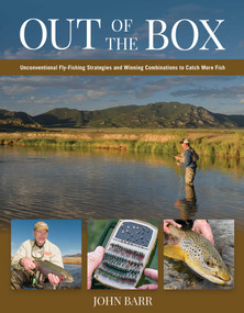 Out of the Box (Unconventional Fly-Fishing Strategies and Winning Combinations to Catch More Fish) by John S. Barr, 9780811713023