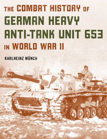 The Combat History of German Heavy Anti-Tank Unit 653 in World War II - 9780811739313 by Karlheinz Münch, 9780811739313