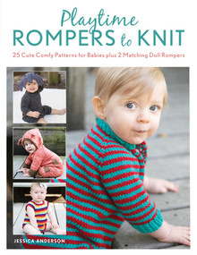 Playtime Rompers to Knit (25 Cute Comfy Patterns for Babies plus 2 Matching Doll Rompers) by Jessica Anderson, 9780811739481