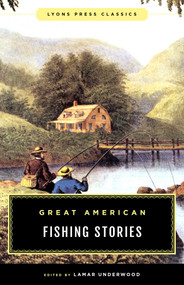 Great American Fishing Stories (Lyons Press Classics) by Lamar Underwood, 9781493065660